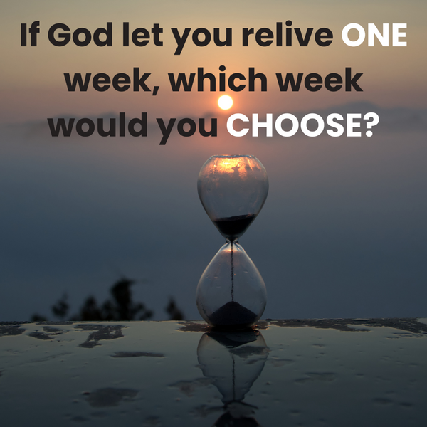 What if God let you go back and relive one week of your life?